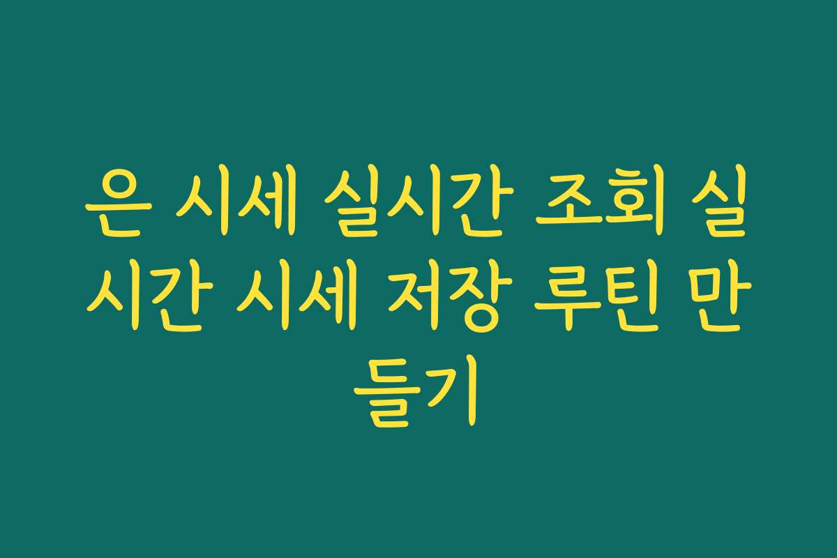 은 시세 실시간 조회 실시간 시세 저장 루틴 만들기