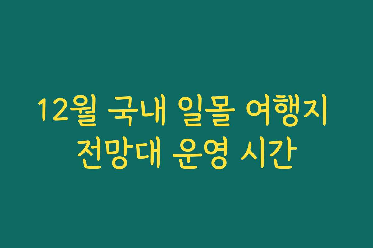12월 국내 일몰 여행지 전망대 운영 시간