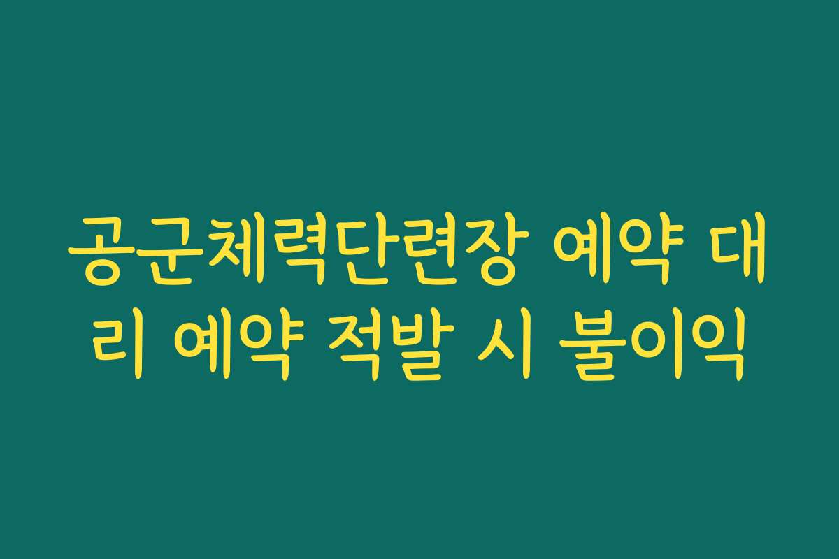 공군체력단련장 예약 대리 예약 적발 시 불이익