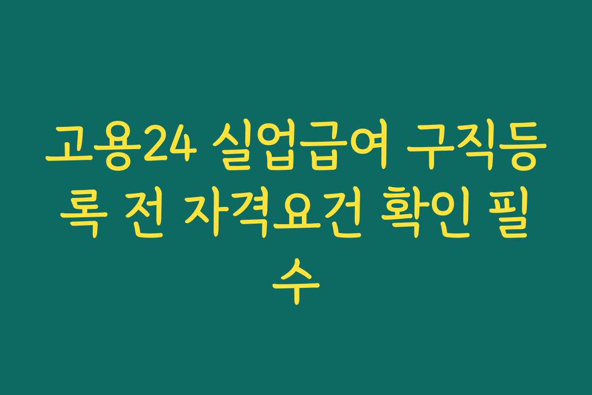 고용24 실업급여 구직등록 전 자격요건 확인 필수