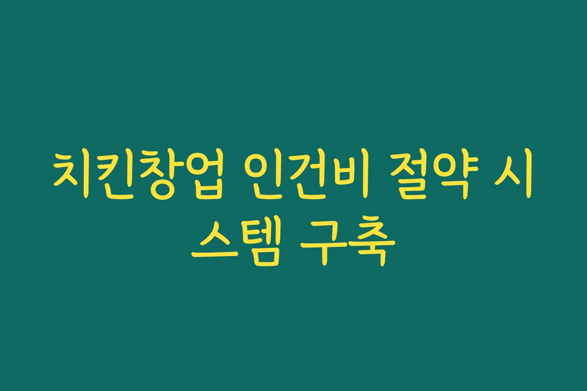치킨창업 인건비 절약 시스템 구축