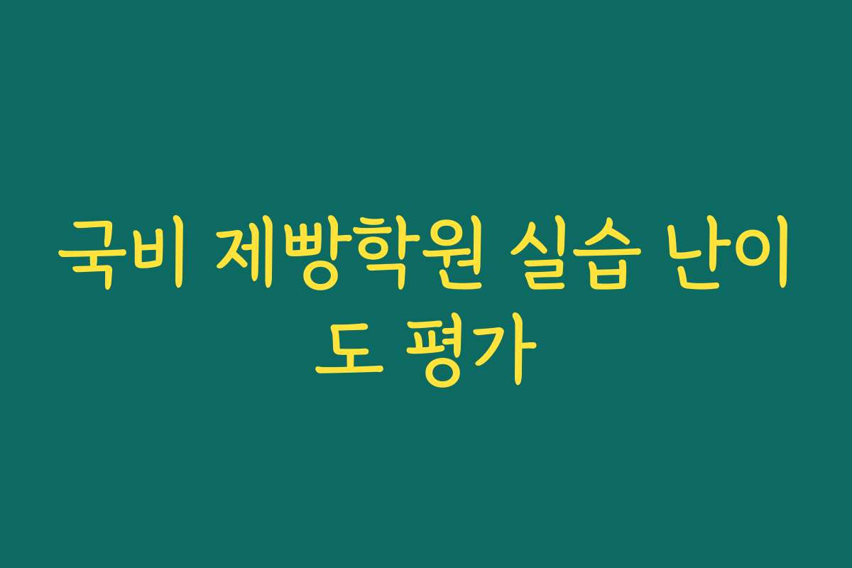 국비 제빵학원 실습 난이도 평가