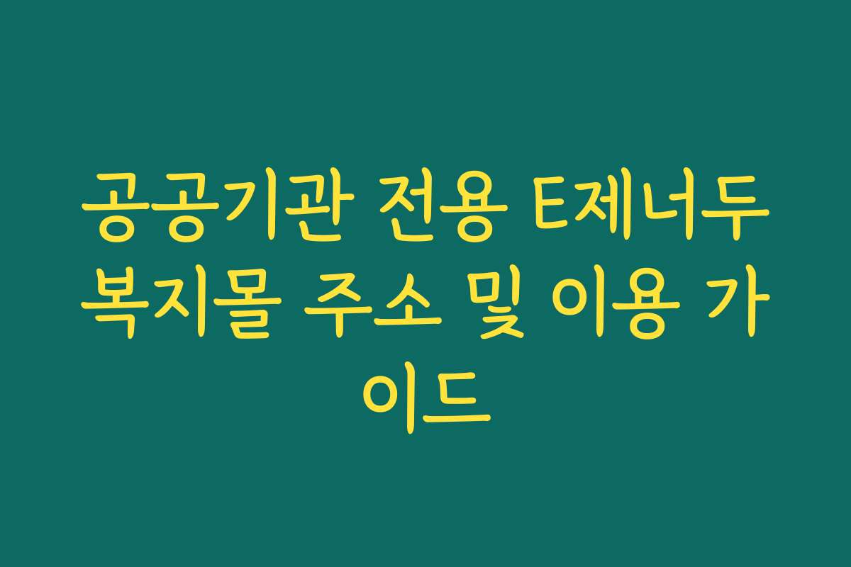 공공기관 전용 E제너두복지몰 주소 및 이용 가이드