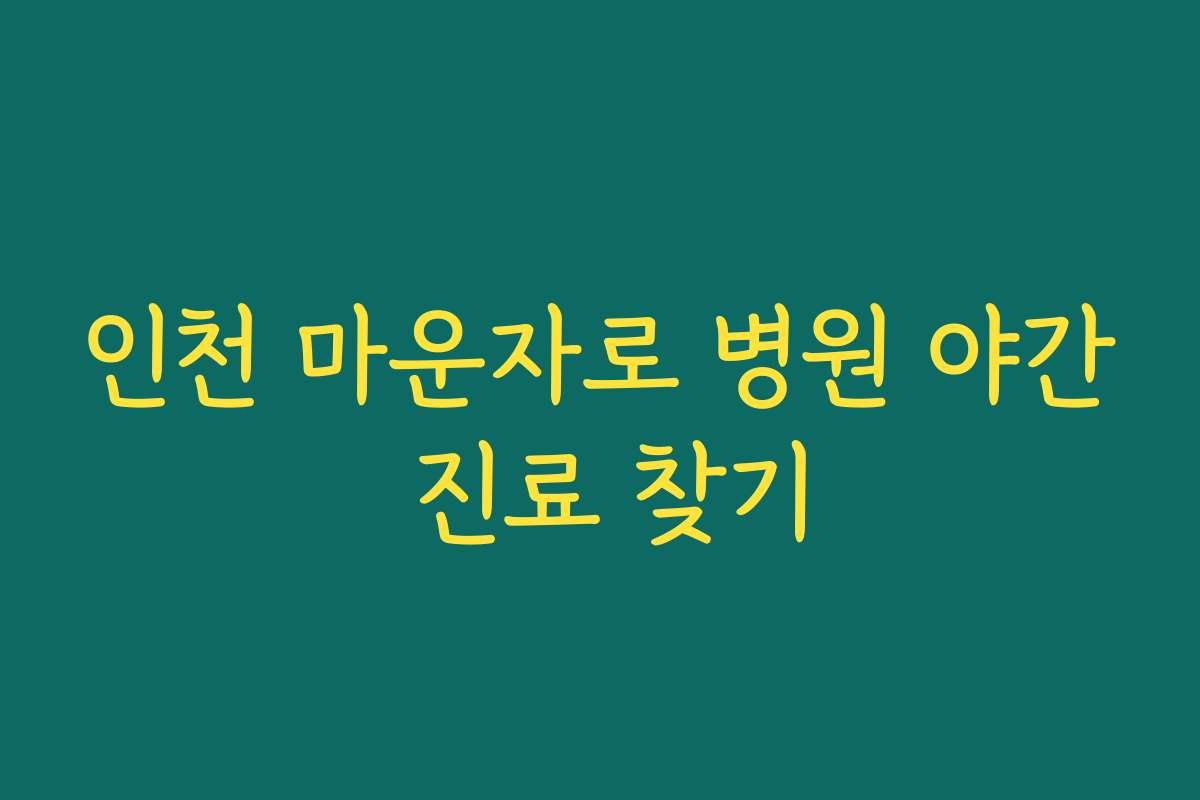 인천 마운자로 병원 야간 진료 찾기