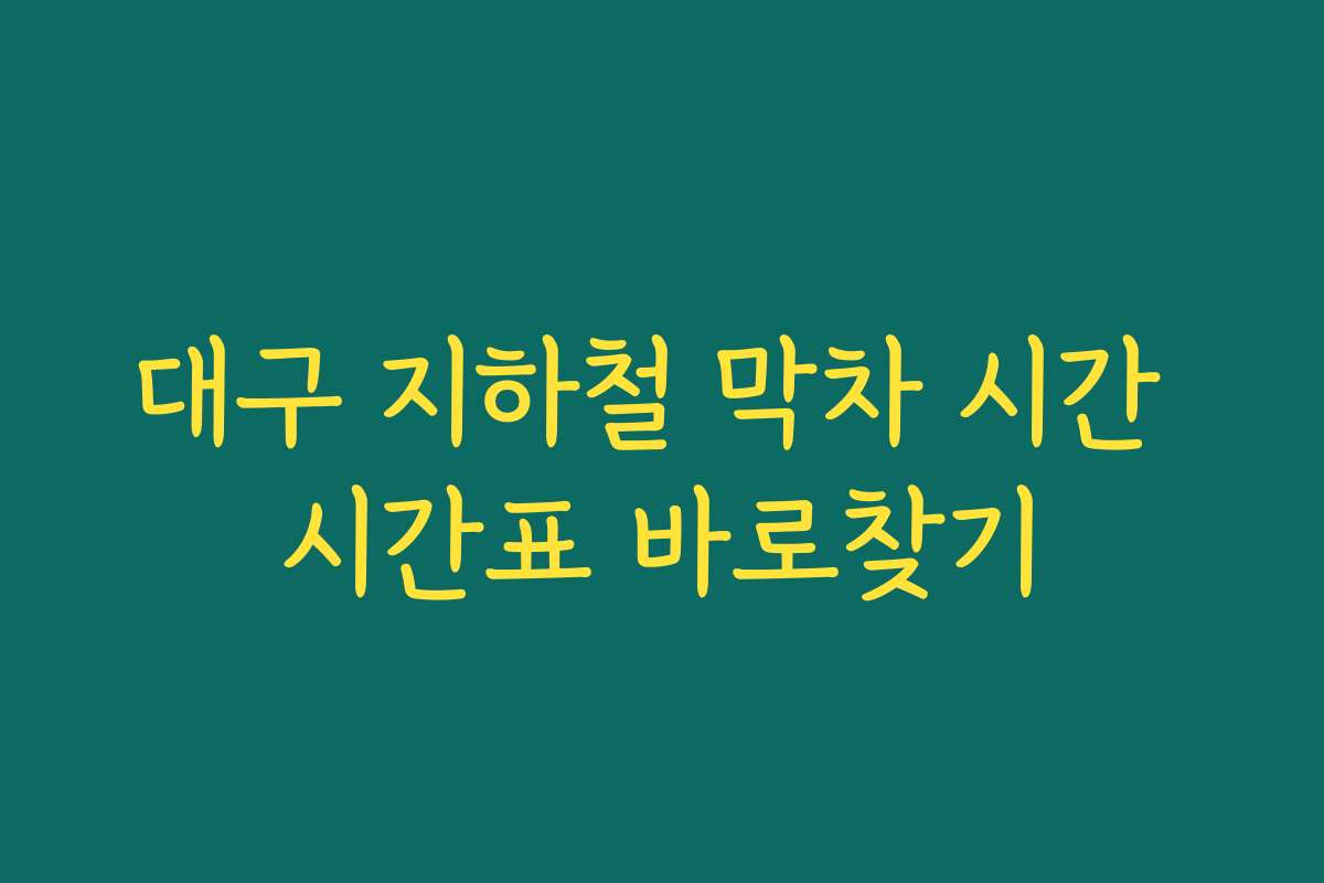 대구 지하철 막차 시간 시간표 바로찾기