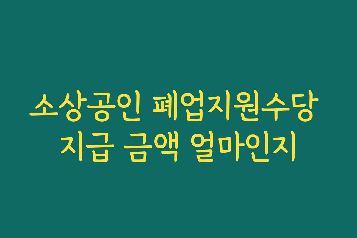 소상공인 폐업지원수당 지급 금액 얼마인지