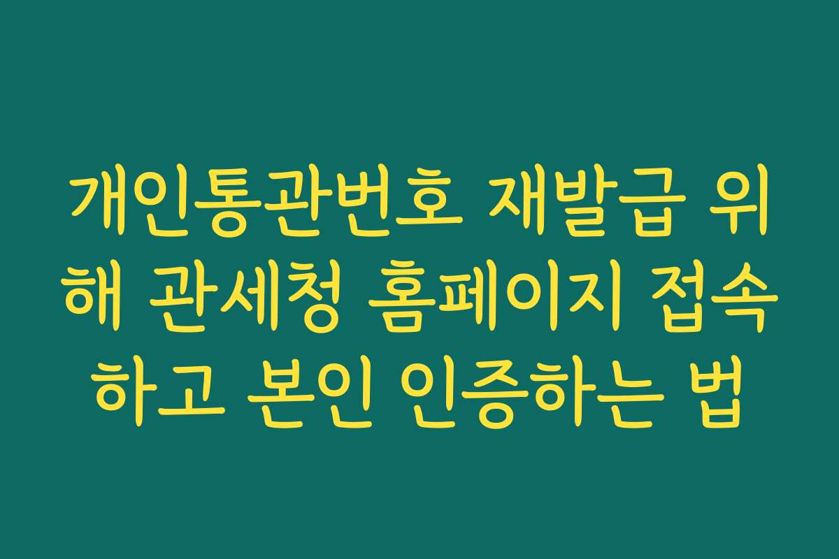개인통관번호 재발급 위해 관세청 홈페이지 접속하고 본인 인증하는 법