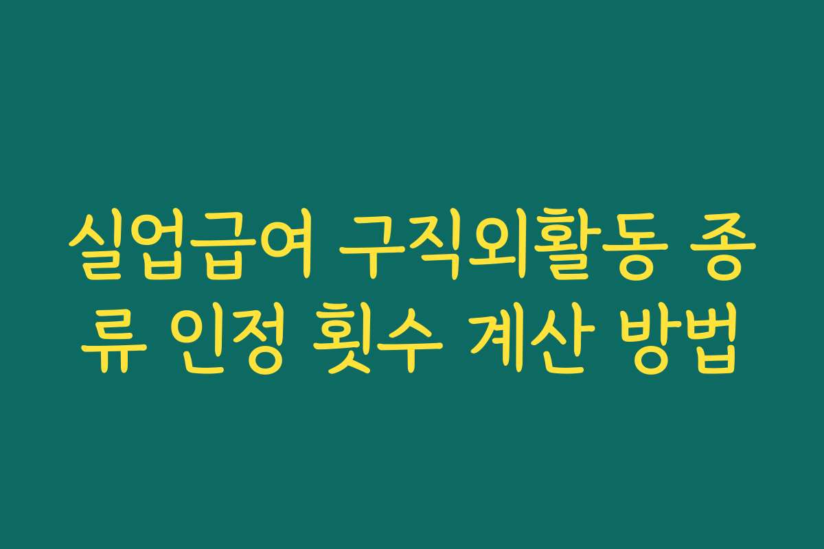 실업급여 구직외활동 종류 인정 횟수 계산 방법