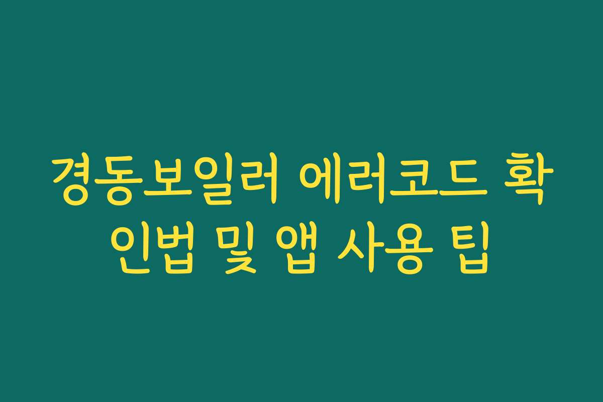 경동보일러 에러코드 확인법 및 앱 사용 팁
