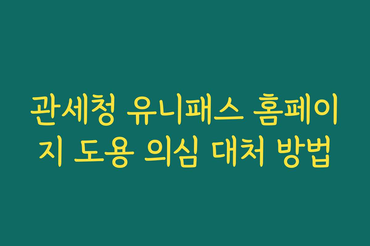 관세청 유니패스 홈페이지 도용 의심 대처 방법