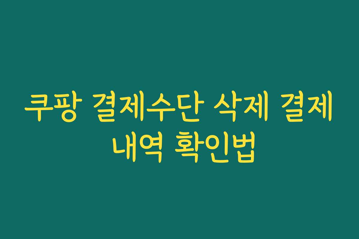 쿠팡 결제수단 삭제 결제 내역 확인법