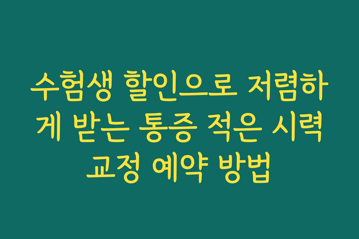 수험생 할인으로 저렴하게 받는 통증 적은 시력교정 예약 방법