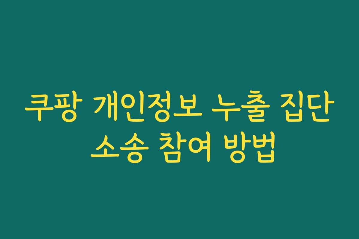 쿠팡 개인정보 누출 집단 소송 참여 방법