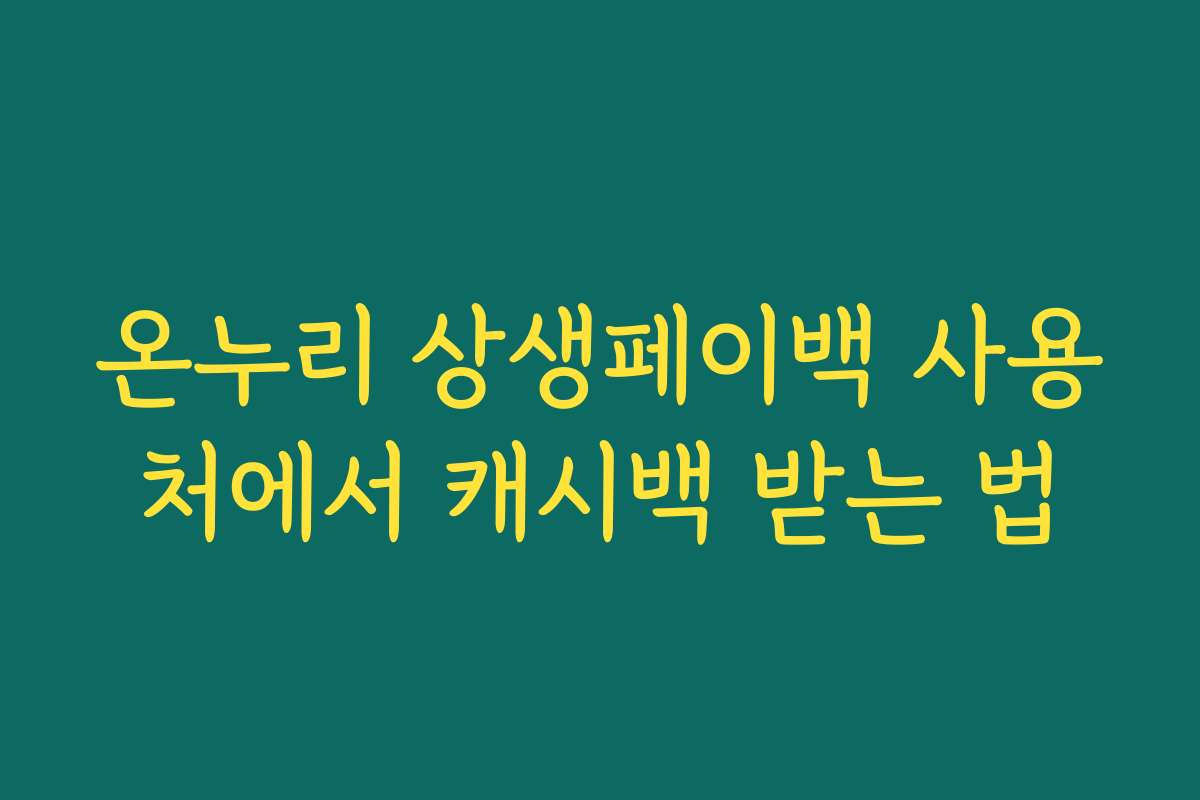 온누리 상생페이백 사용처에서 캐시백 받는 법