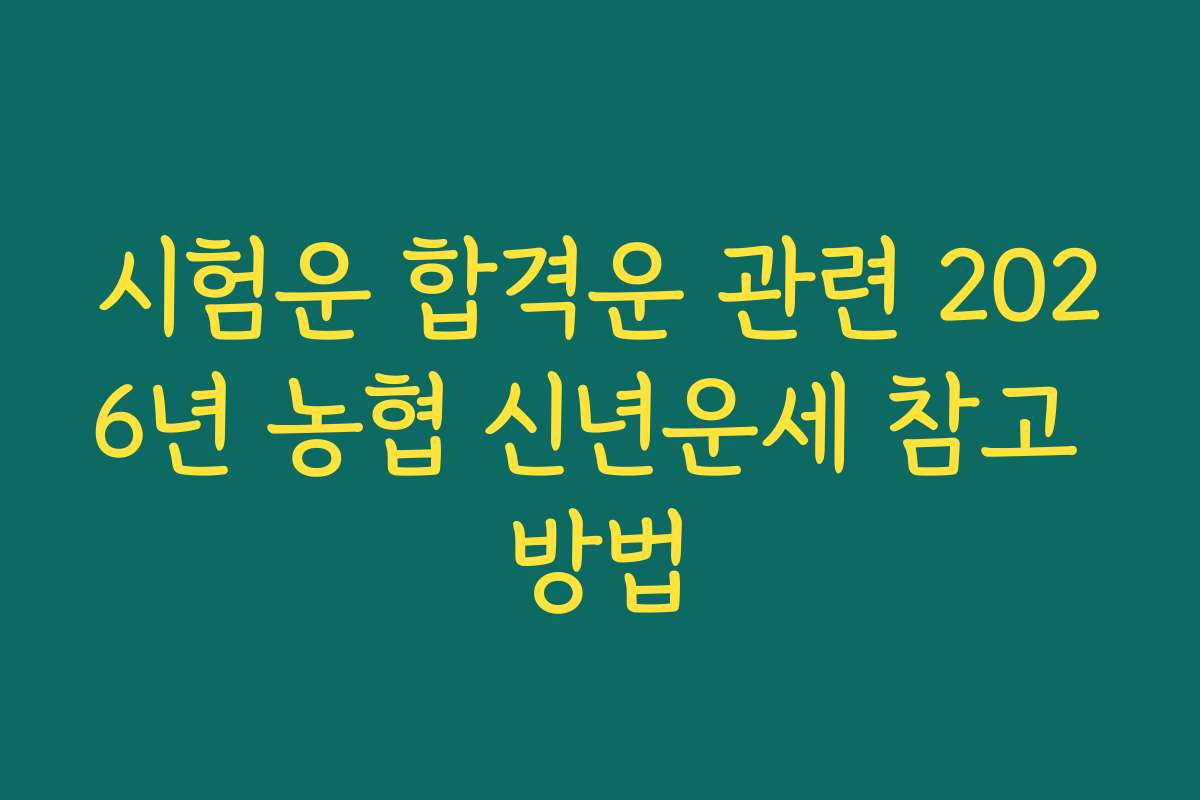 시험운 합격운 관련 2026년 농협 신년운세 참고 방법