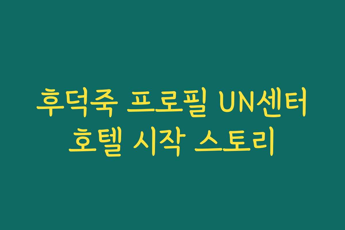 후덕죽 프로필 UN센터호텔 시작 스토리