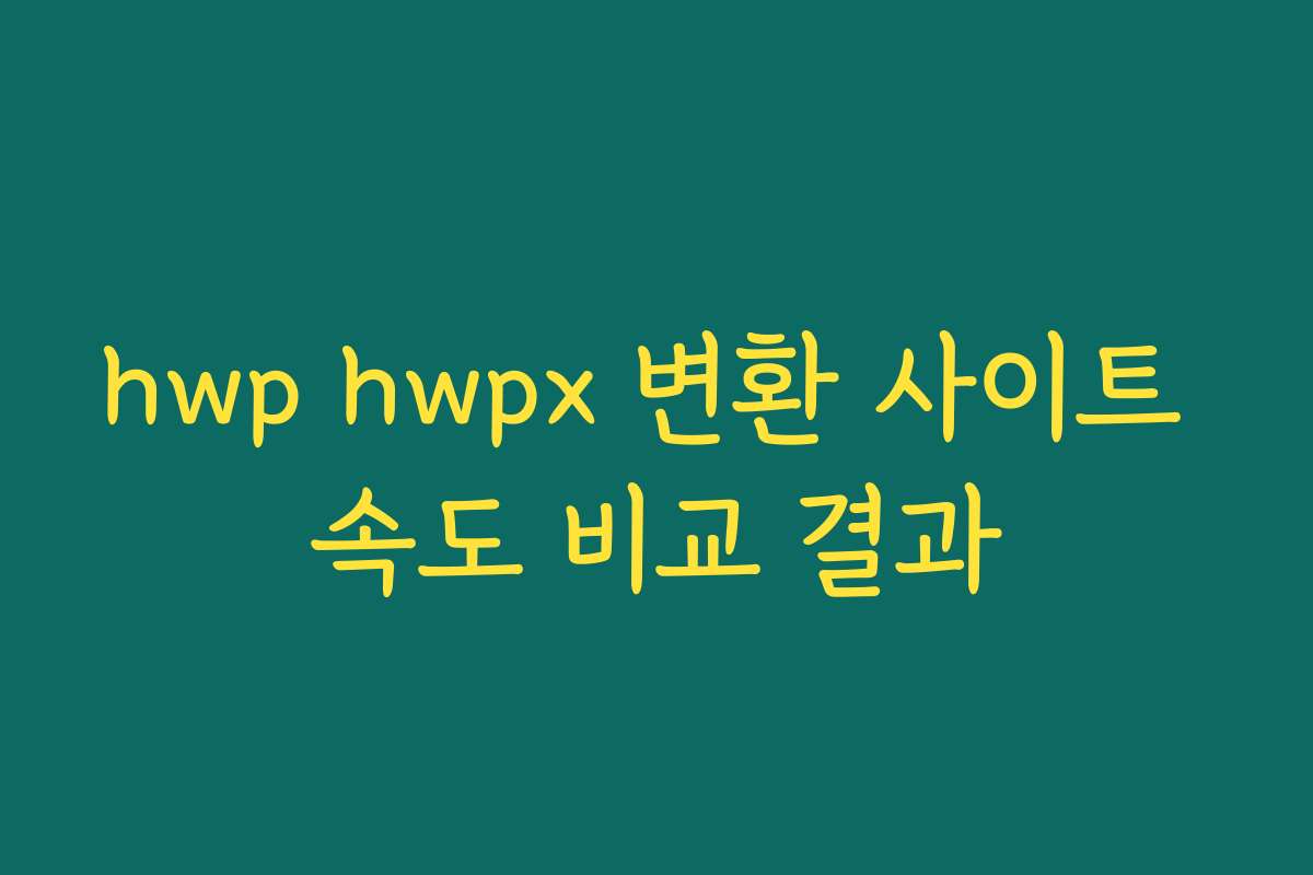 hwp hwpx 변환 사이트 속도 비교 결과