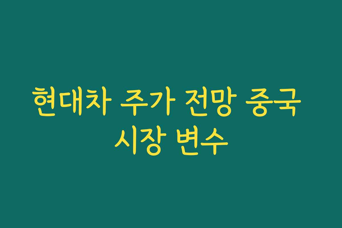 현대차 주가 전망 중국 시장 변수