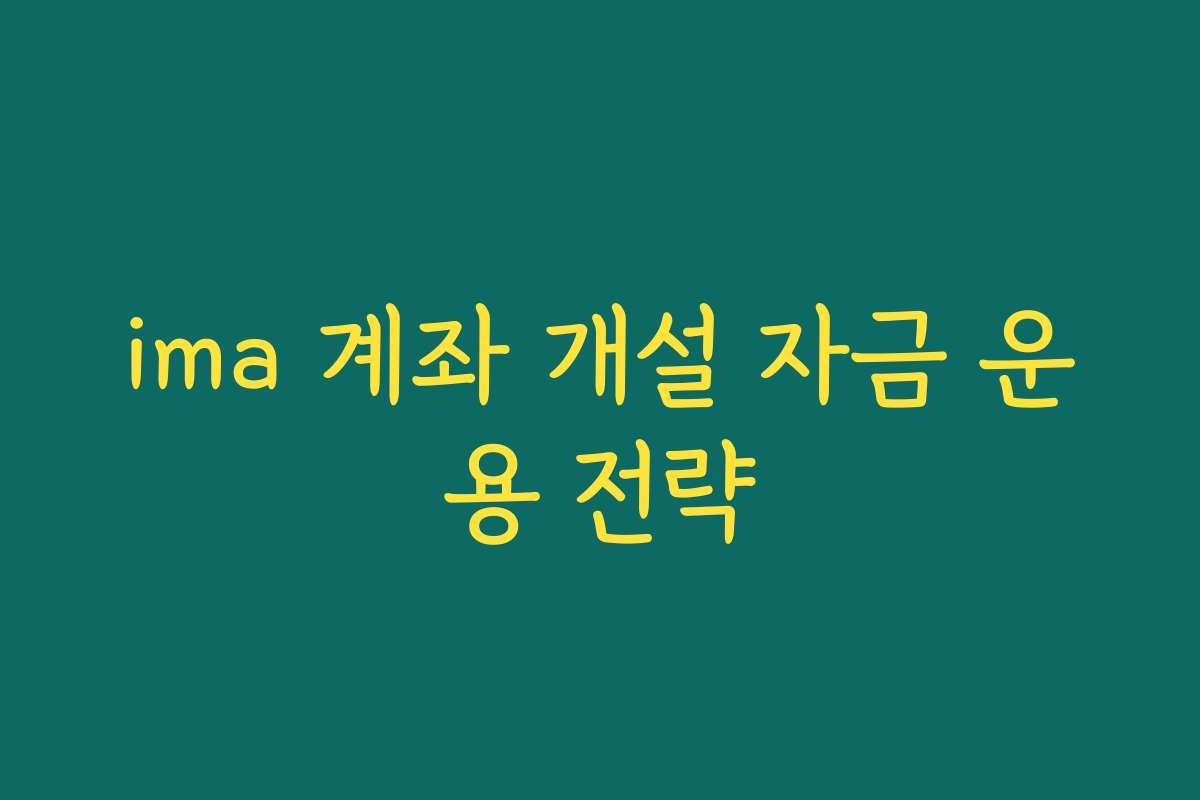 ima 계좌 개설 자금 운용 전략