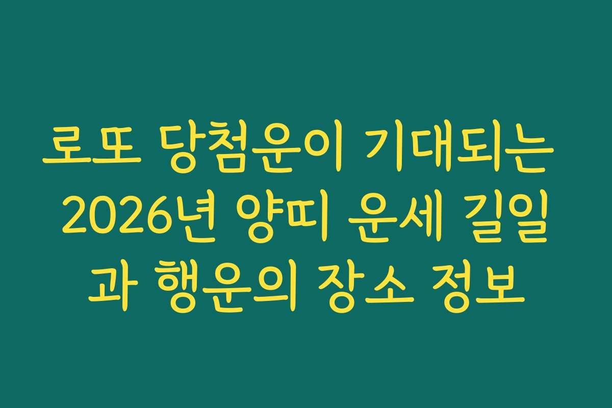 로또 당첨운이 기대되는 2026년 양띠 운세 길일과 행운의 장소 정보