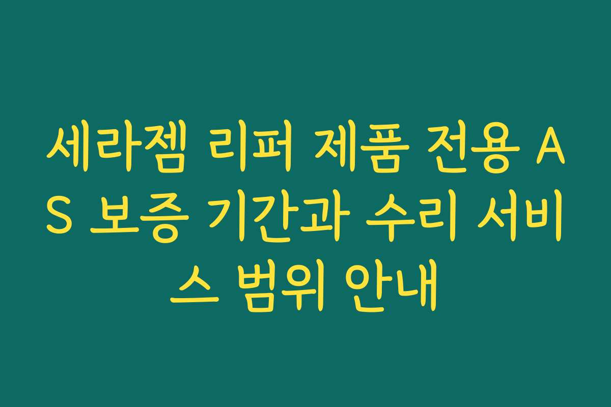 세라젬 리퍼 제품 전용 AS 보증 기간과 수리 서비스 범위 안내