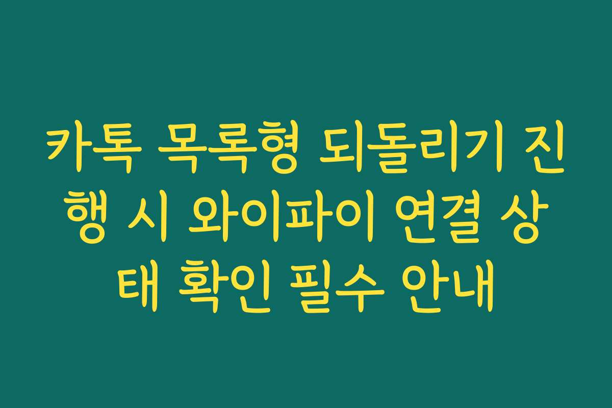 카톡 목록형 되돌리기 진행 시 와이파이 연결 상태 확인 필수 안내
