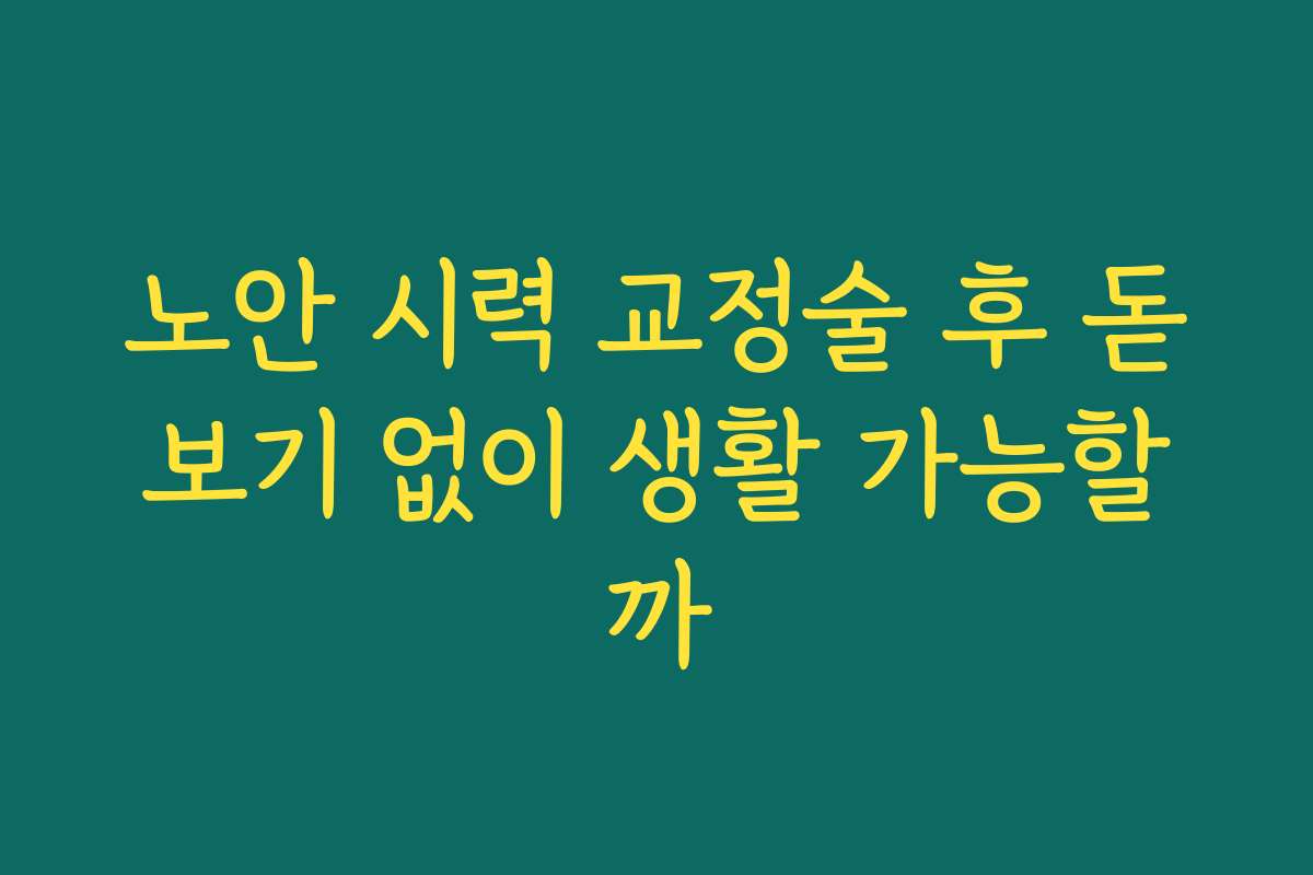 노안 시력 교정술 후 돋보기 없이 생활 가능할까