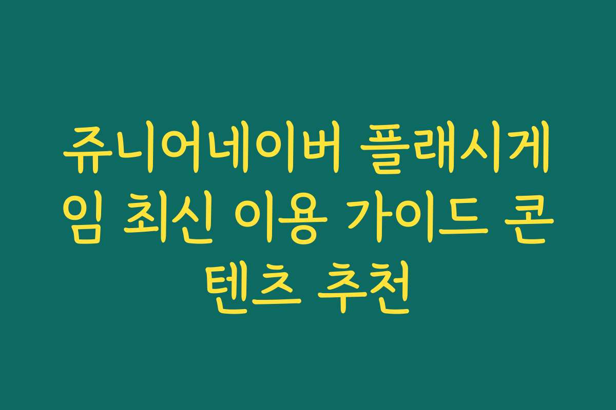 쥬니어네이버 플래시게임 최신 이용 가이드 콘텐츠 추천