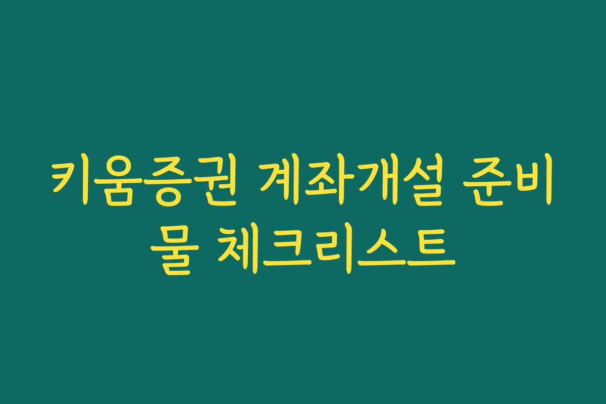 키움증권 계좌개설 준비물 체크리스트