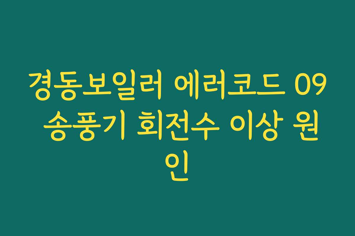 경동보일러 에러코드 09 송풍기 회전수 이상 원인