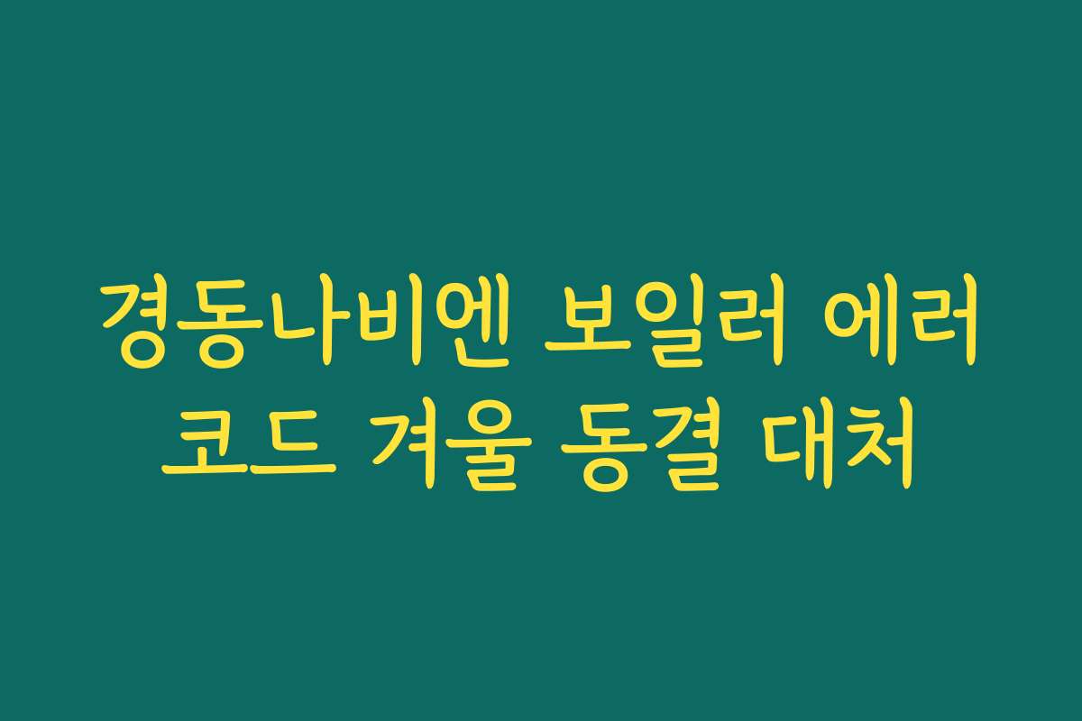 경동나비엔 보일러 에러코드 겨울 동결 대처