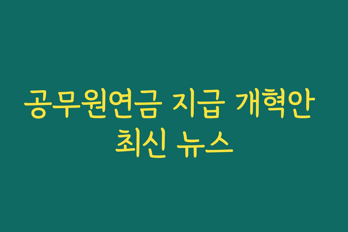 공무원연금 지급 개혁안 최신 뉴스