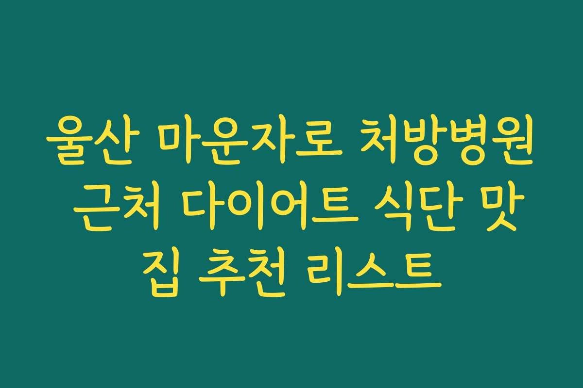 울산 마운자로 처방병원 근처 다이어트 식단 맛집 추천 리스트