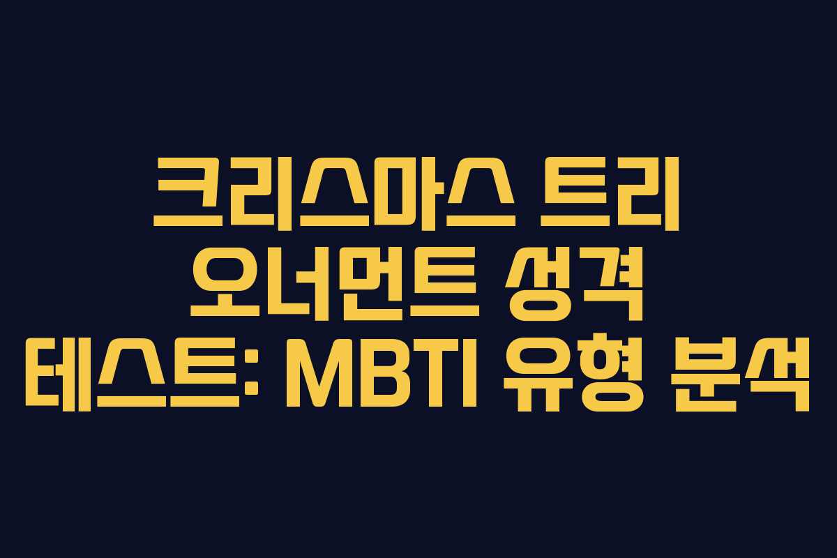 크리스마스 트리 오너먼트 성격 테스트: MBTI 유형 분석