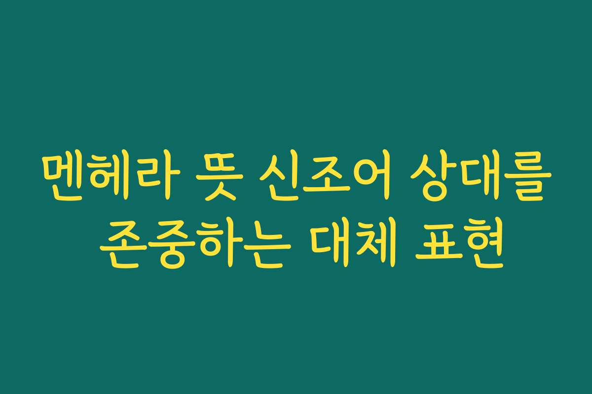 멘헤라 뜻 신조어 상대를 존중하는 대체 표현