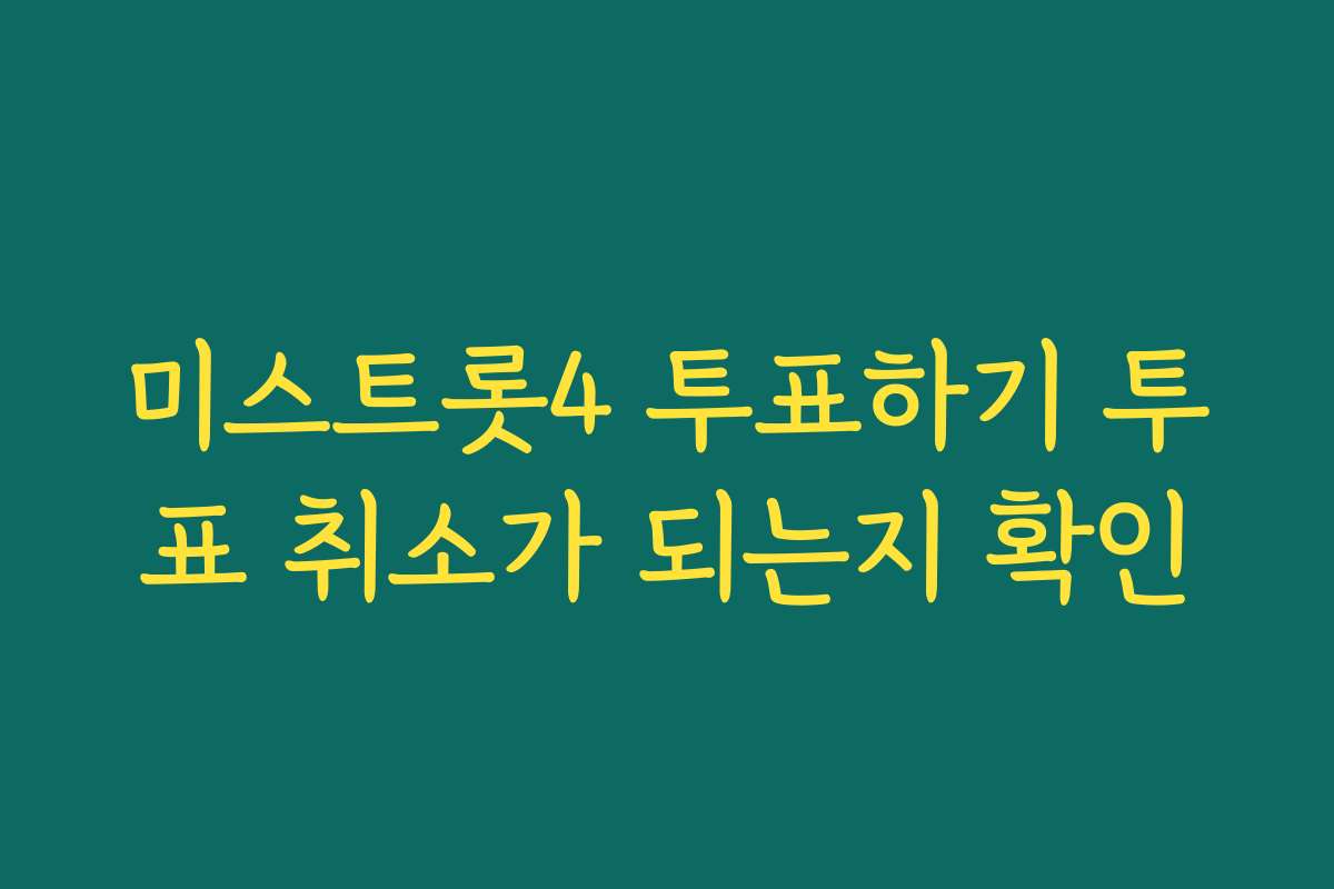 미스트롯4 투표하기 투표 취소가 되는지 확인