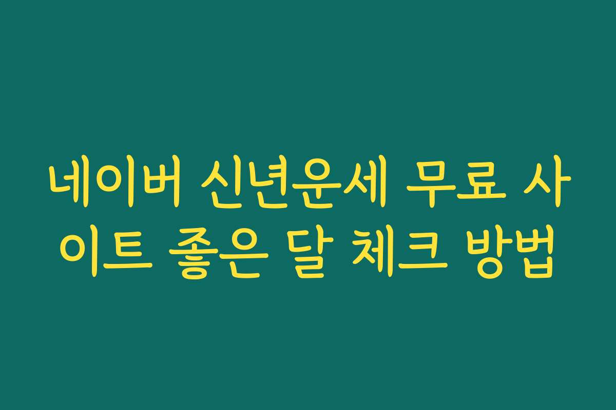 네이버 신년운세 무료 사이트 좋은 달 체크 방법