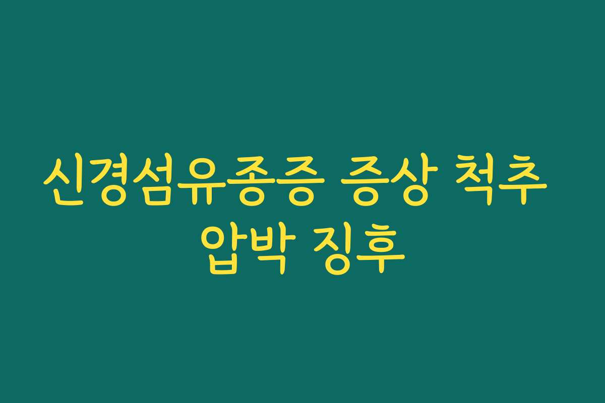 신경섬유종증 증상 척추 압박 징후