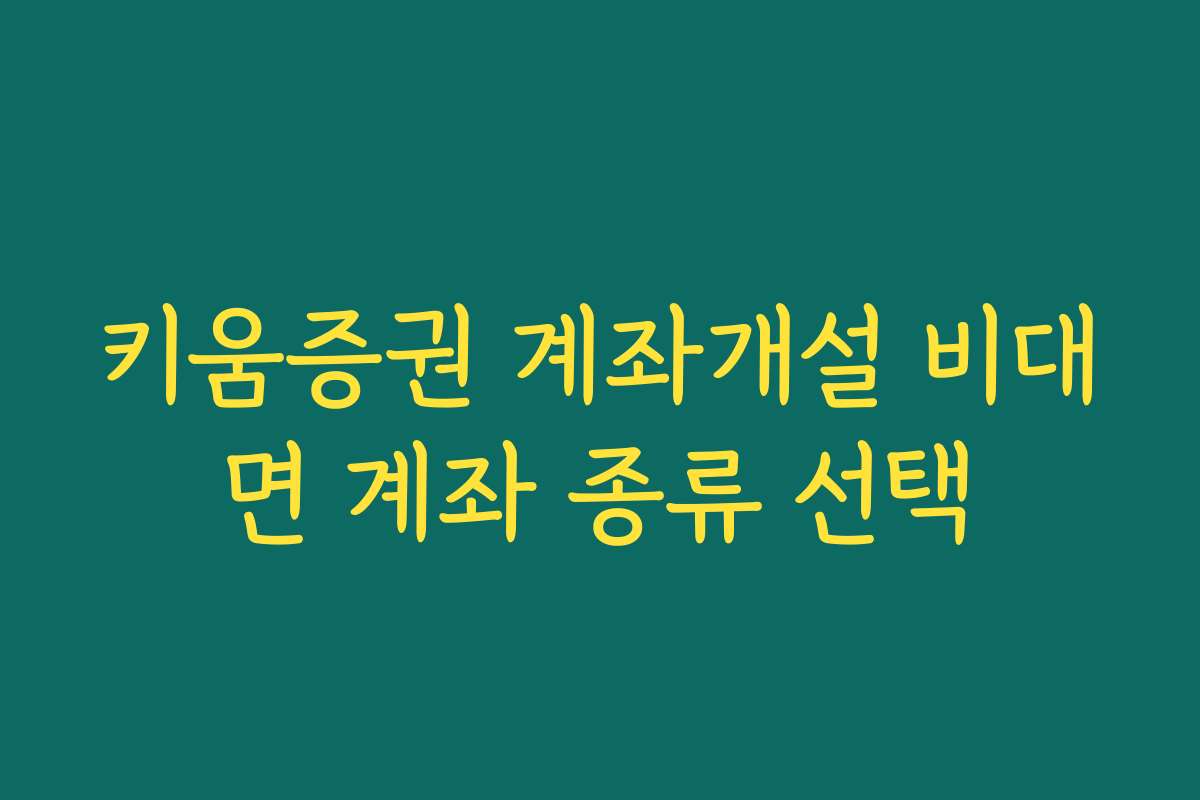 키움증권 계좌개설 비대면 계좌 종류 선택