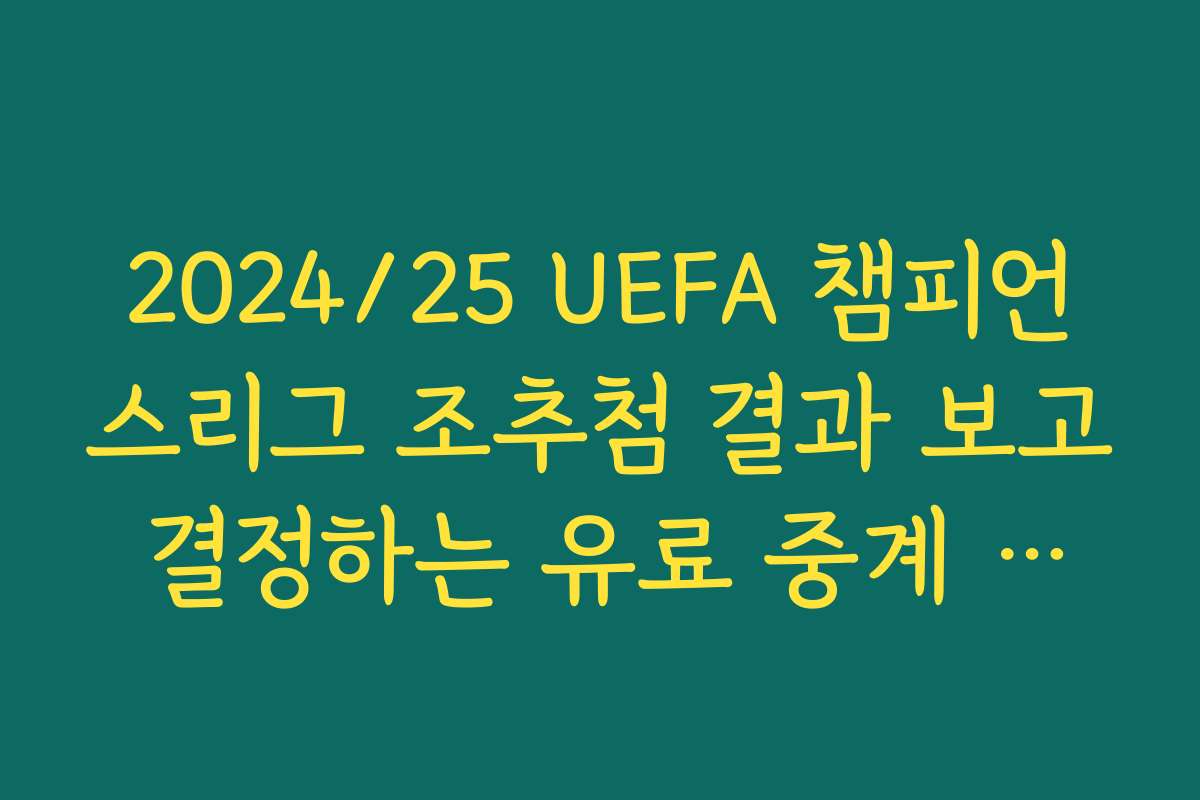 2024/25 UEFA 챔피언스리그 조추첨 결과 보고 결정하는 유료 중계 결제