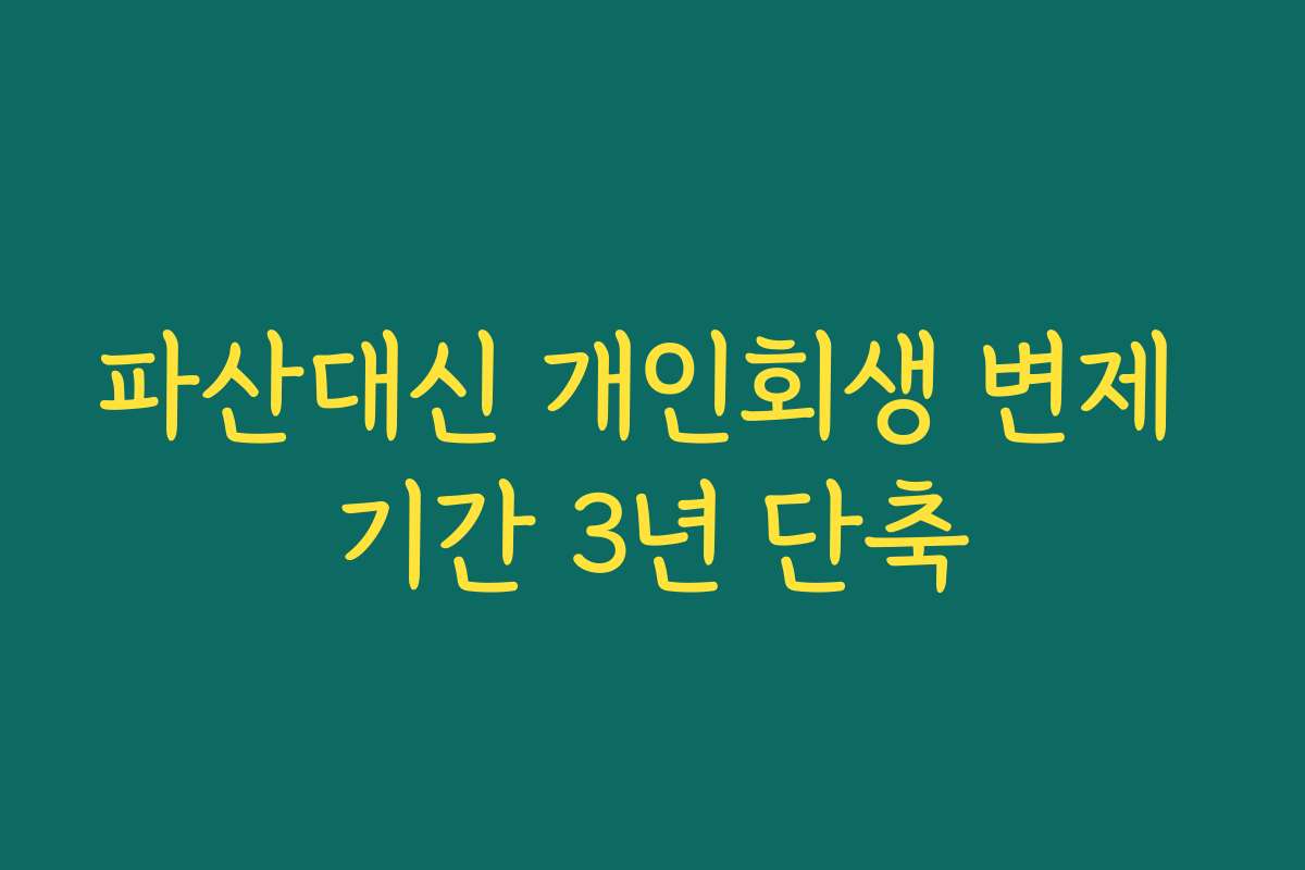 파산대신 개인회생 변제 기간 3년 단축