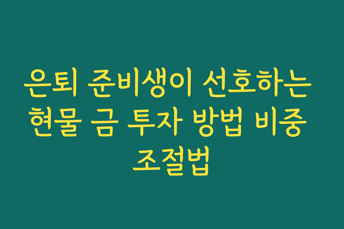 은퇴 준비생이 선호하는 현물 금 투자 방법 비중 조절법