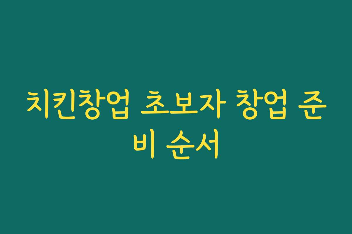 치킨창업 초보자 창업 준비 순서