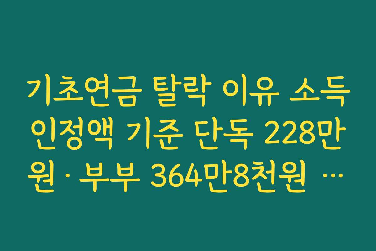 기초연금 탈락 이유 소득인정액 기준 단독 228만원·부부 364만8천원 초과 사례 정리