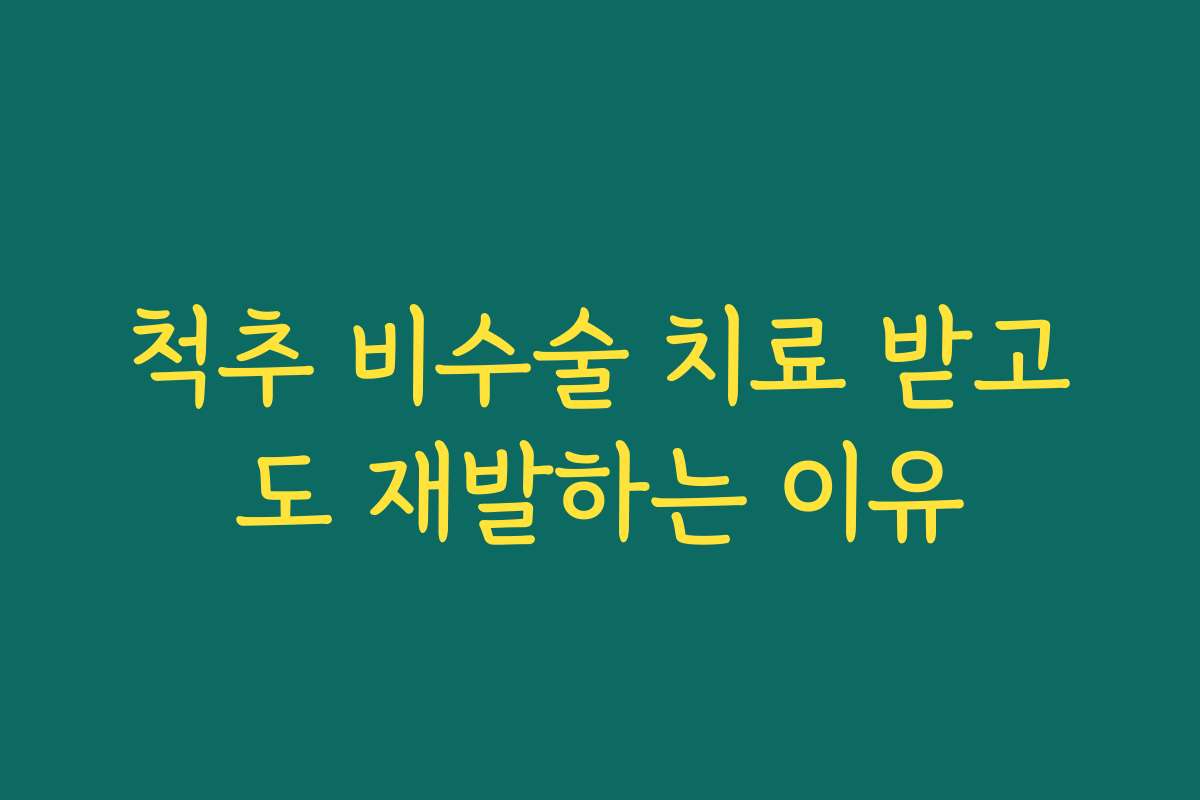 척추 비수술 치료 받고도 재발하는 이유