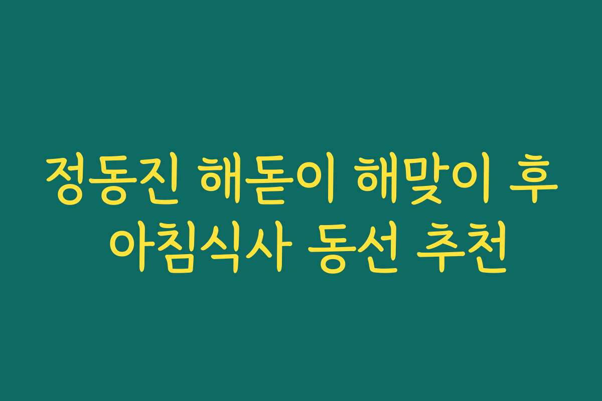 정동진 해돋이 해맞이 후 아침식사 동선 추천