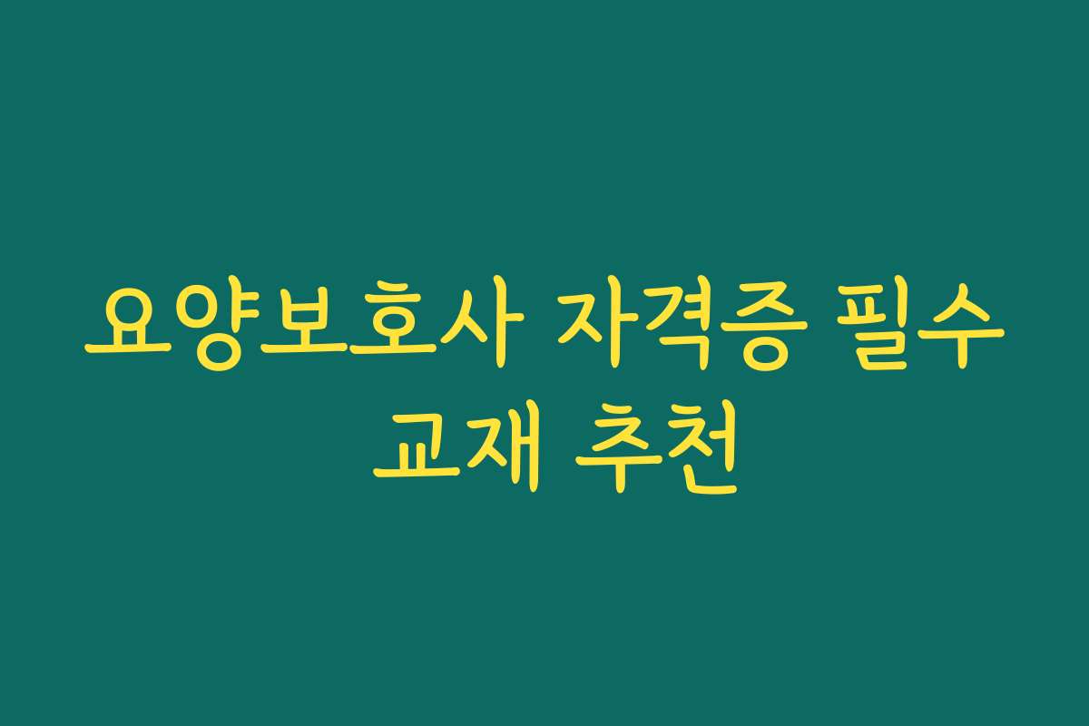 요양보호사 자격증 필수 교재 추천