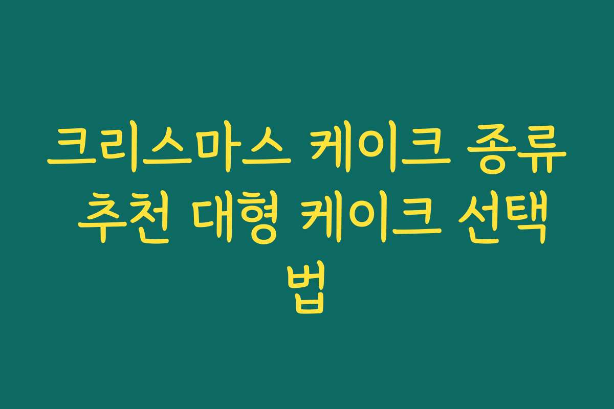 크리스마스 케이크 종류 추천 대형 케이크 선택법