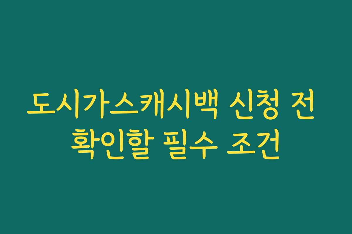 도시가스캐시백 신청 전 확인할 필수 조건