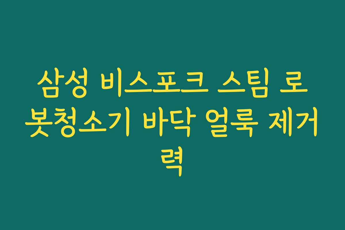 삼성 비스포크 스팀 로봇청소기 바닥 얼룩 제거력